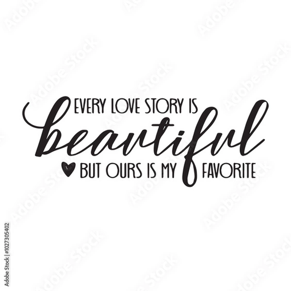 Fototapeta every love story beautiful but ours is my favorite background lettering calligraphy,inspirational quotes,illustration typography,vector design