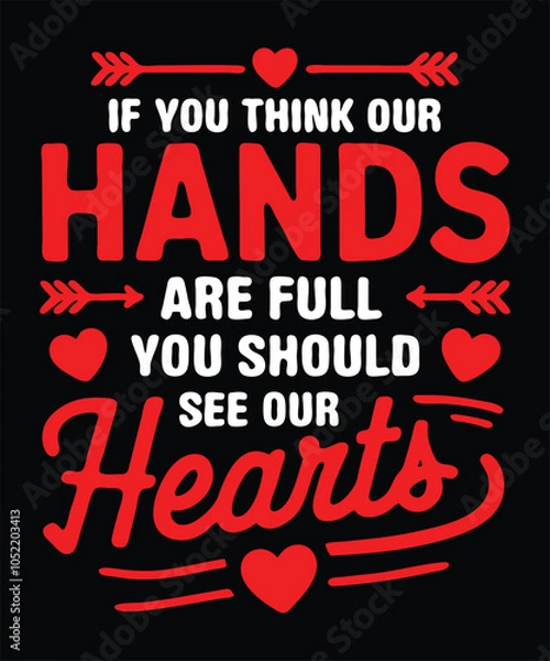 Fototapeta If you think our hands are full should see our Hearts Valentine t-shirt design vector.