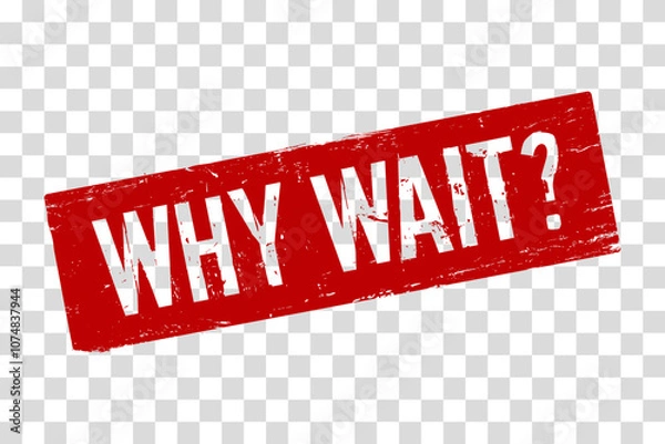 Fototapeta A bold red rubber stamp-style vector image featuring the words “WHY WAIT?” on a transparent background. The grunge texture gives it a distressed, vintage look. Ideal for promotional
