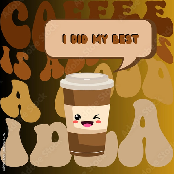 Fototapeta A cartoon-style beige coffee cup with a character’s face, paired with humorous speech bubbles: "I did my best" and "Drink coffee, then work to buy more coffee." Beige gradient background.
