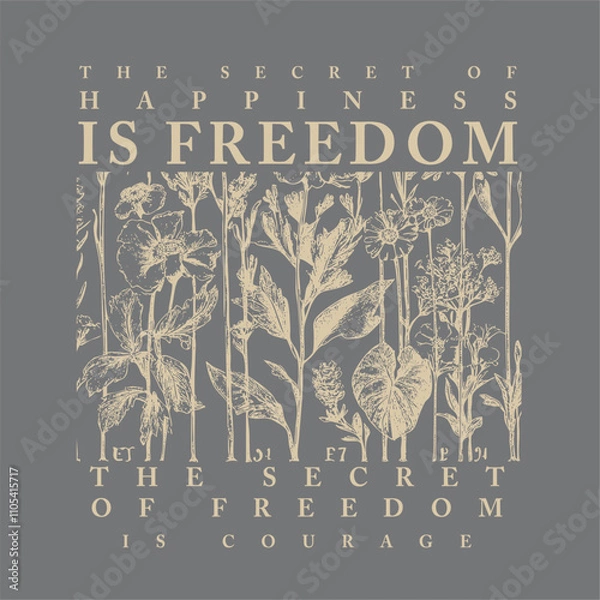 Obraz The secret of happiness is freedom, the secret of freedom is courage. floral t shirt print