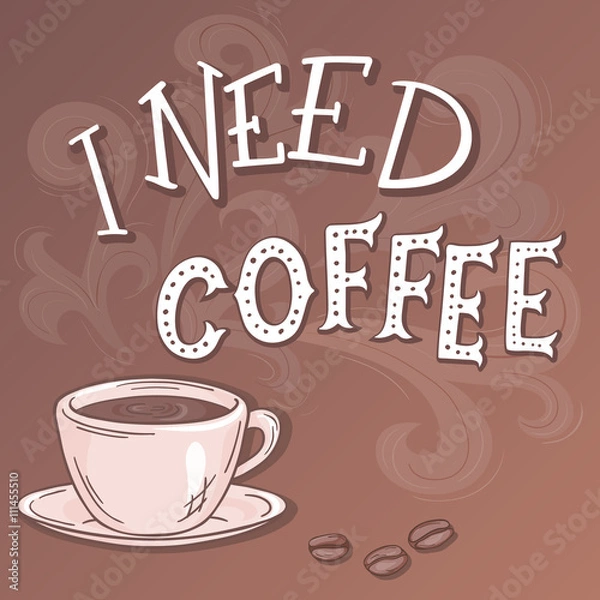 Fototapeta vector hand drawn inspiration lettering quote - i need coffee -  with streaming coffee mug, brunch and swirl. Can be used as nice card or poster