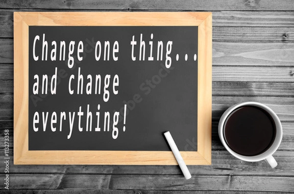 Fototapeta Change one thing and change everything text