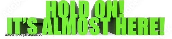 Fototapeta Hold On! Its Almost Here!, 3d text