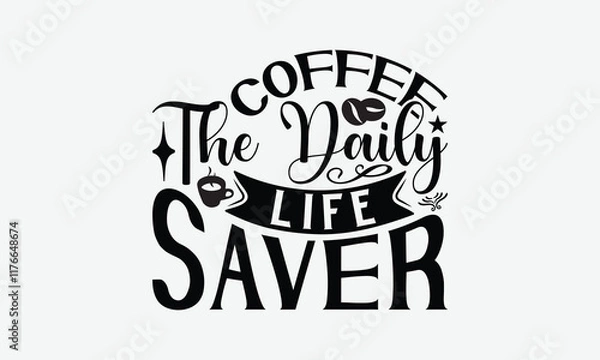 Fototapeta Coffee The Daily Life Saver - Coffee T-Shirt Design, Illustration With Hand-Lettering And Decoration Elements, Silhouette Cameo, Eps, Files For Cutting.