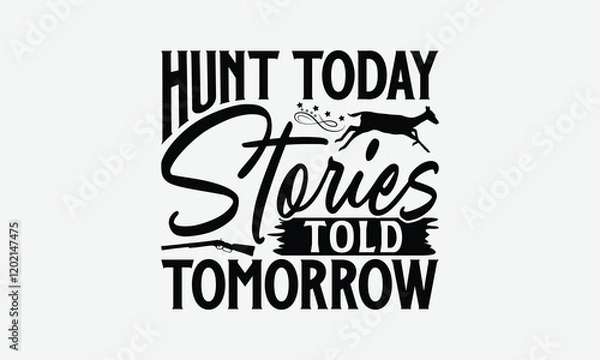 Fototapeta Hunt Today Stories Told Tomorrow - Hunting T-Shirt Design, Handmade Calligraphy Vector Illustration, Silhouette Cameo, Eps, Files For Cutting.
