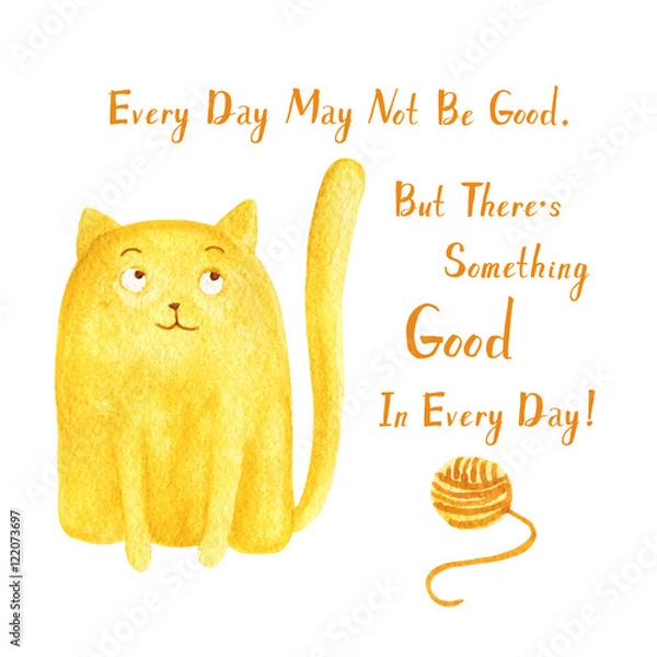 Fototapeta Cartoon and funny watercolor smiling cat with quote "Every day may not be good, but there's something good in every day."