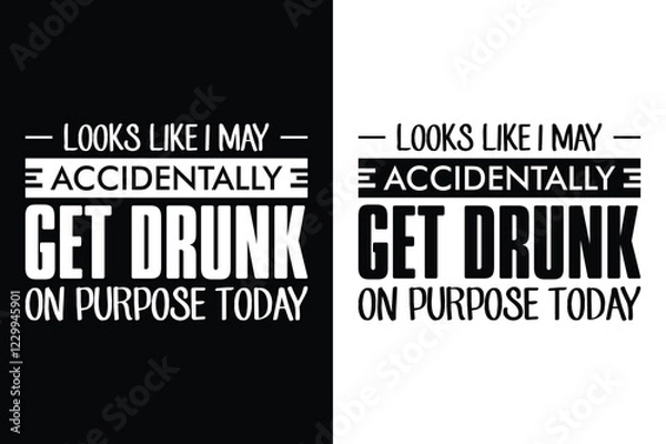 Fototapeta looks like i may accidentally get drunk on purpose today t-shirt Design Vector Illustration.