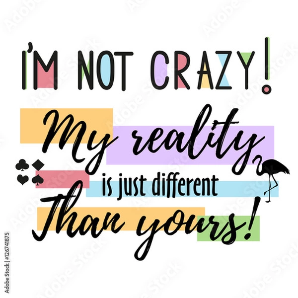 Fototapeta Vector quote i m not crazy. My reality is just diffeent than you - Alice in Wonderland . ideal for printing on t-shirts