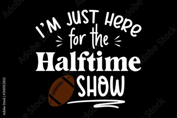 Obraz I'm just here for the halftime show - file contains a high-quality digital vector artwork, created with precision and detail, fully editable in Adobe Illustrator.