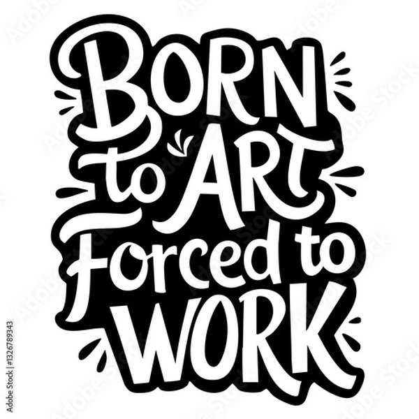 Obraz Born to art forced to work, funny quote svg