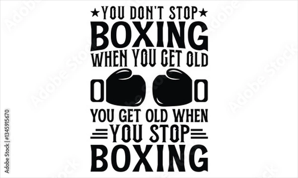 Obraz You Don't Stop Boxing When You Get Old You Get Old When You Stop Boxing - Boxing Gloves T shirt Design, Modern calligraphy, Conceptual handwritten phrase calligraphic, Cutting Cricut and Silhouette, E