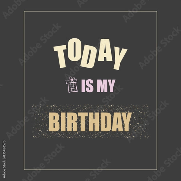 Fototapeta Vector illustration with phrase Today is my birthday". May be used for postcard, flyer, banner, t-shirt, poster, print and other uses." Inspiration graphic design typography element.