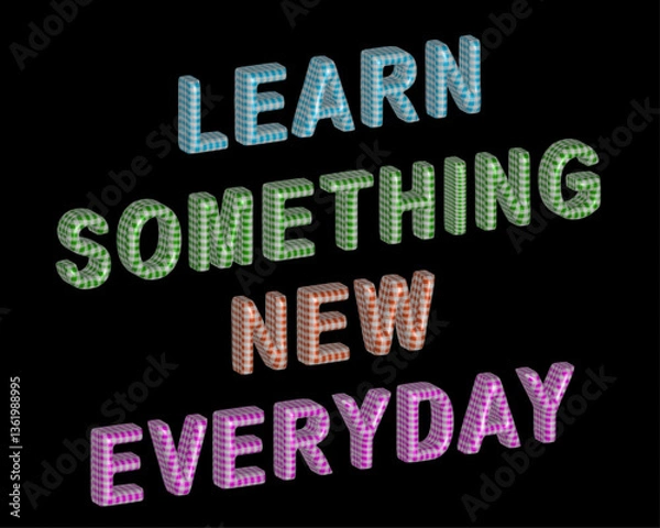 Fototapeta Learn Something New Everyday Realistic Isometric 3D Inflated Motivational Inspirational Text With Gingham Print Fabric Textured In Black Background.