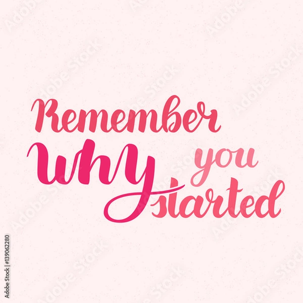 Fototapeta Remember Why You Started Vector Motivation Phrase. Vector Hand Drawn Motivation Lettering. Handwritten Inspirational Quotes for Posters, Banners and Cards