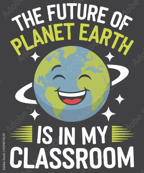 Fototapeta The Future Of Planet Earth Is In My Classroom T-Shirt design vector,  Earth day 2025, earth, planet, environment, environmentalism, Earth day, Environmentalist, Environment, Recycle Earth Day shirt