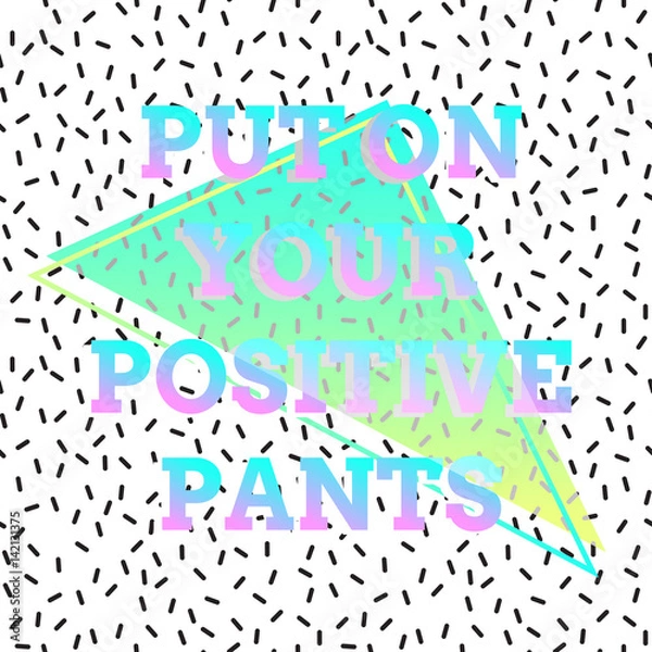 Fototapeta Abstract poster in style 80s, 90s. Black and white dashed background texture. Geometric shapes in neon colors. In the style of Vaporwave and Memphis. Design of quote Put on your positive pants.