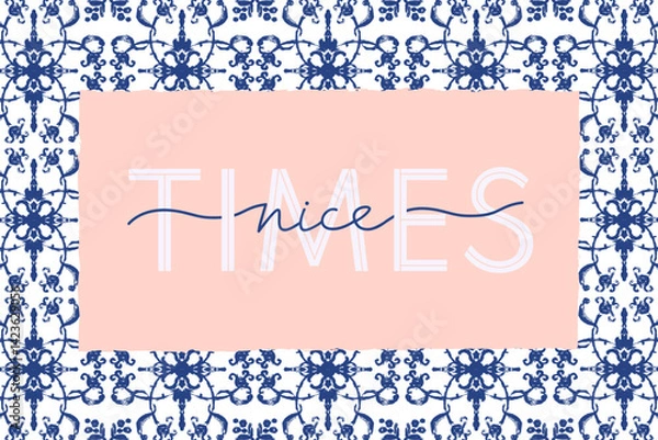 Fototapeta Vector poster with words "Nice Times" on symmetrical floral and abstract motifs, and a rustic Mediterranean charm. Perfect for use in textile design, home decor, wallpaper, packaging. 