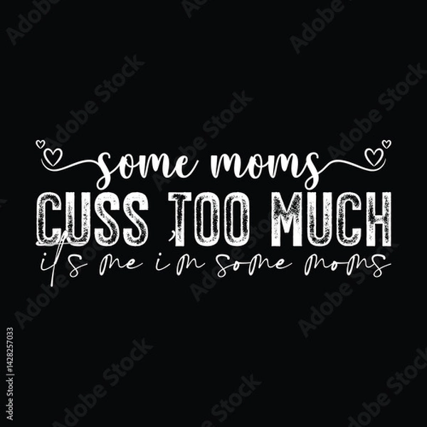 Fototapeta some moms cuss too much it's me i'm some moms.eps