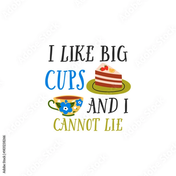 Fototapeta I like big cups and i cannot lie vector quote. Tea ceramic mug and delicious cake. Rustic cup. Flat graphic vector illustration isolated on white background. Warm morning beverage, teatime.