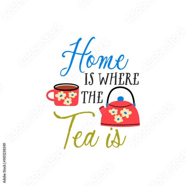 Fototapeta Home is where the tea is vector quote. Tea ceramic mug. Rustic teapot and cup. Flat graphic vector illustration isolated on white background. Warm morning beverage, teatime.