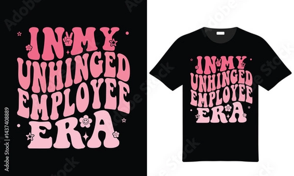 Obraz In My Unhinged Employee Era Graphic Tshirt Design Vector Illustration For Apparel And Merchandise With Retro Groovy Typography