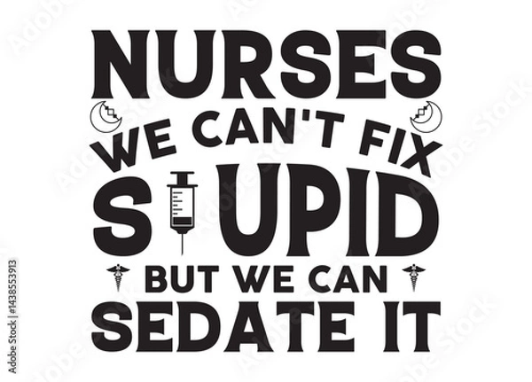 Fototapeta Nurses we cant fix Stupid but we can Sedate it vector, Nurses we cant fix Stupid but we can Sedate it clipart, Nurses we cant fix Stupid but we can Sedate it silhouette