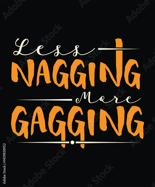 Obraz  Less nagging more gagging t shirt design.