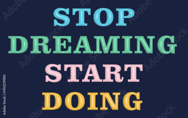 Fototapeta Bold And Colorful Motivational Quote Image With The Message "Stop Dreaming Start Doing" In Vibrant 3D-style Typography. Ideal For Inspiration, Productivity Themes, Posters, And Digital Content.