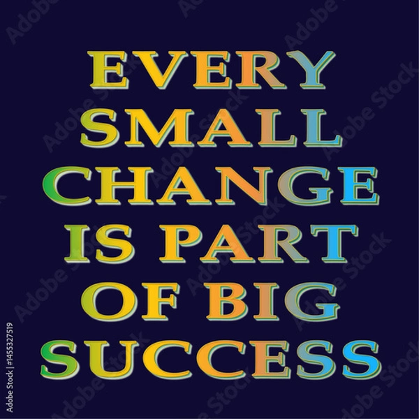 Fototapeta Motivational Inspirational Quote Artwork With Colorful Gradient Text Stating "Every Small Change Is Part Of Big Success" On A Dark Background. Great For Self-improvement, Coaching, And Growth Themes.