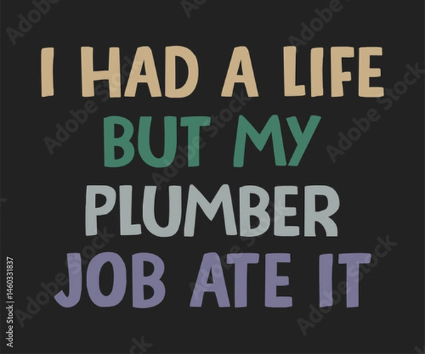 Fototapeta I had a life but my plumber job ate it, Humorous plumbing-themed T-shirt design featuring a witty quote, perfect for professional plumbers and DIY enthusiasts.