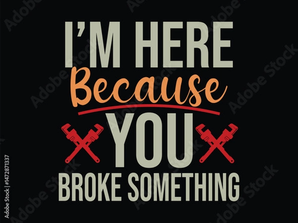 Obraz I'm Here Because You Broke Something