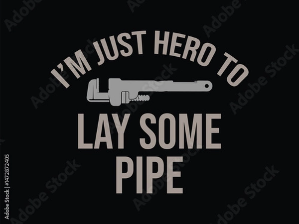 Obraz I'm Just Hero To Lay Some Pipe