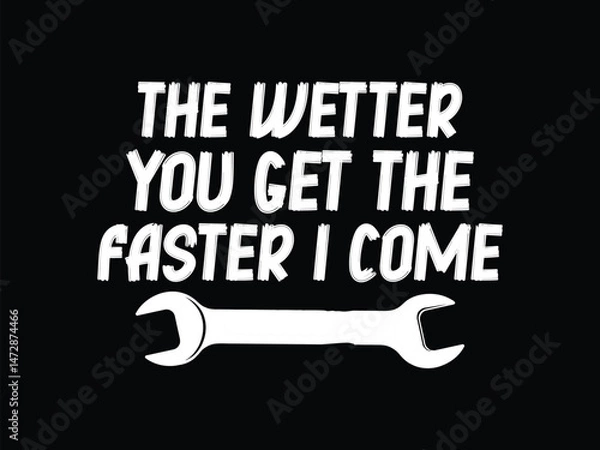 Obraz The Wetter You Get The Faster I Come