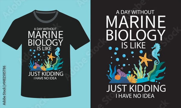 Fototapeta A Day Without Marine Biology Is Like Just Kidding I Have No Idea T-Shirt Design with Mockup Template For Print, Poster, Card, Mug, Bag, Invitation And Party.