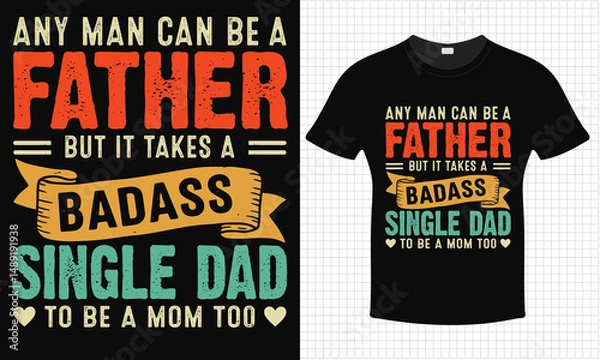 Fototapeta Any Man Can Be A Father But It Takes A Badass Single Dad to Be A MOM Too T-shirt Design | Typography lettering quote design | Father's Day Gift Idea With Funny Graphic Shirt | 
