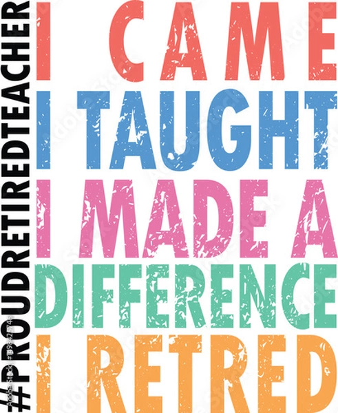 Fototapeta I came I taught I Made  I Made A Defference. Retired teacher life, vector, Illustrator file, perfect for t-shirts, mugs, and gifts, editable, resizable.