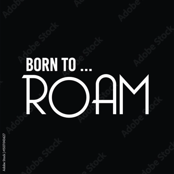 Fototapeta The phrase "Born to Roam" beautifully captures the spirit of wanderlust and adventure. this phrase speaks to your inner traveler. It's not just about moving from place to place. it's about freedom