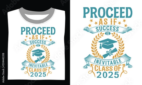 Obraz Proceed As If Success Is Inevitable Class Of 2025 - Graduation T Shirt Design, Hand lettering inspirational quotes isolated on white background, used for prints on bags, poster, banner, flyer and mug,