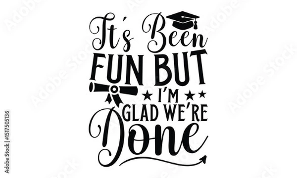 Obraz It’s Been Fun But I’m Glad We’re Done - Graduation T shirt Design, Handmade calligraphy vector illustration, Typography Vector for poster, banner, flyer and mug.