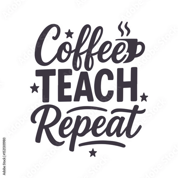 Obraz Coffee Teach Repeat Lettering Typography Motivational Teacher Quote Design For t-shirt, Poster, Sticker and Card