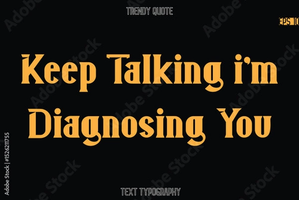 Fototapeta Keep Talking i'm Diagnosing You  Modern Bold Typography Text Quotation For T-Shirt Designs