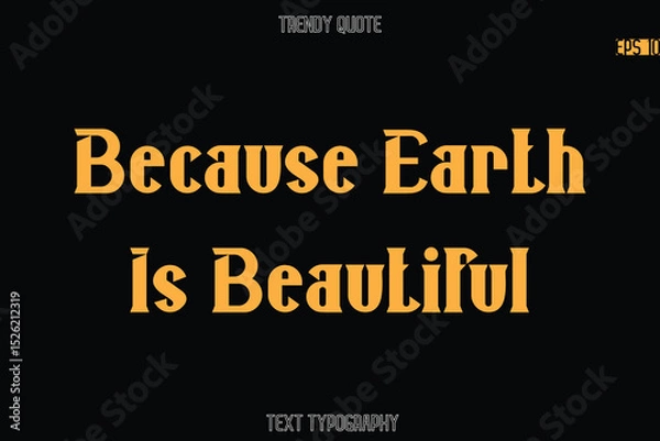Fototapeta Because Earth Is Beautiful Modern Bold Typography Text Quotation For T-Shirt Designs
