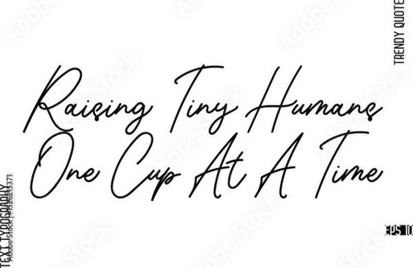 Fototapeta Raising Tiny Humans One Cup At A Time  Modern Cursive Text Typography Trendy Slogan For T-Shirt Designs