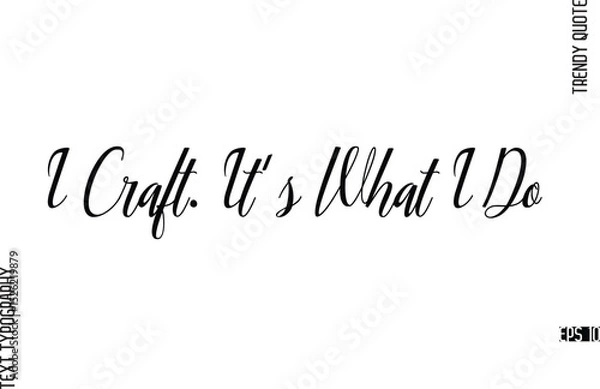 Fototapeta I Craft. It's What I Do  Cursive Text Lettering Trendy Slogan For T-Shirt Designs