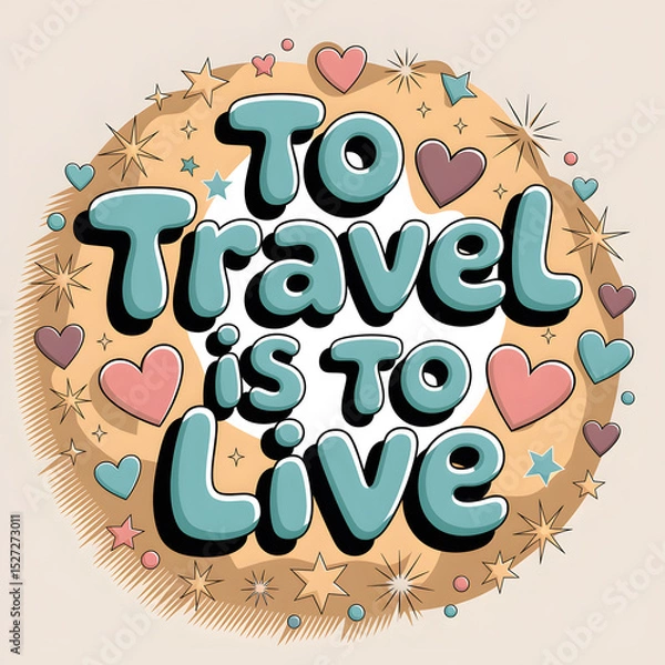 Fototapeta To Travel is to Live typography art adorned with hearts and stars forming a vibrant inspiring circular design.