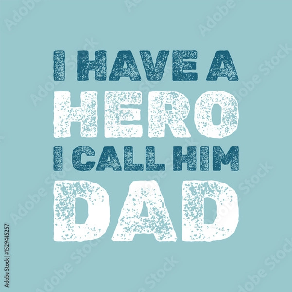 Fototapeta Distressed Father's Day quote design saying I have a hero I call him Dad in bold grunge font, vintage texture, blue and white text, perfect for apparel, mugs, cards, and digital use.
