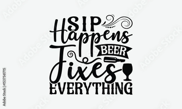 Fototapeta Sip Happens Beer Fixes Everything - Beer T-Shirt Design, Handmade Calligraphy Vector Illustration, Eps, Files For Cutting.