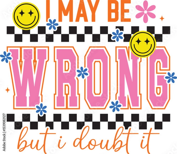 Fototapeta I May Be Wrong But I Doubt It SVG, I May Be Wrong PNG, I May Be Wrong Snarky PNG, Adult Humor Svg, Sarcastic Funny Png, eps, ai, pdf,  Kindness Svg, Self Love Svg, Positive Svg, Be Happy SVG