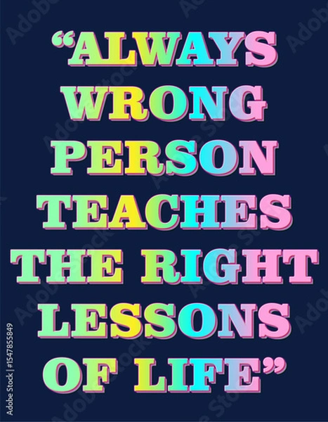 Fototapeta Motivational Inspirational Quote Always Wrong Person Teaches The Right Lessons Of Life" In Colorful Bold Typography On A Dark Background. Perfect For Motivational Posters, Social Media Content.